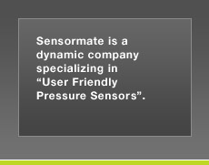 Sensormate is a Dynamic Company specializing in User Friendly Pressure Sensors